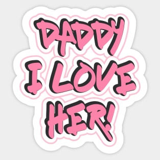 DADDY I LOVE HER! Sticker
